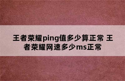 王者荣耀ping值多少算正常 王者荣耀网速多少ms正常